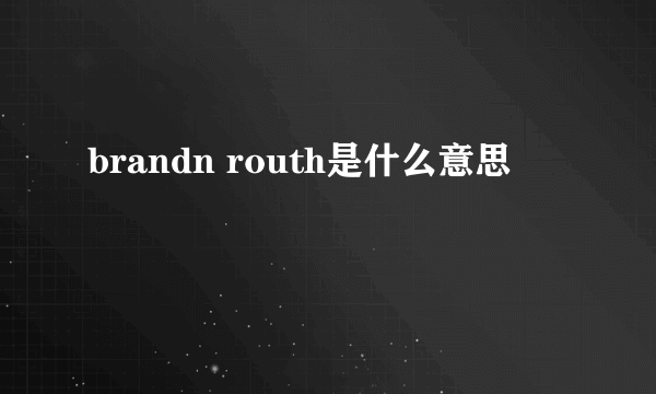 brandn routh是什么意思