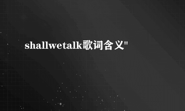 shallwetalk歌词含义