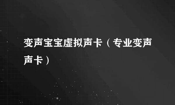 变声宝宝虚拟声卡（专业变声声卡）