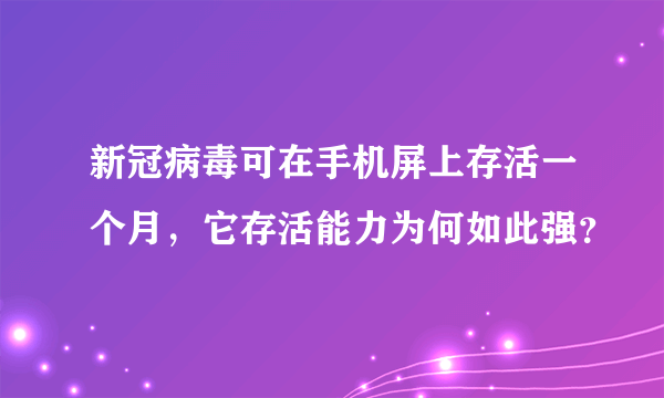 新冠病毒可在手机屏上存活一个月，它存活能力为何如此强？