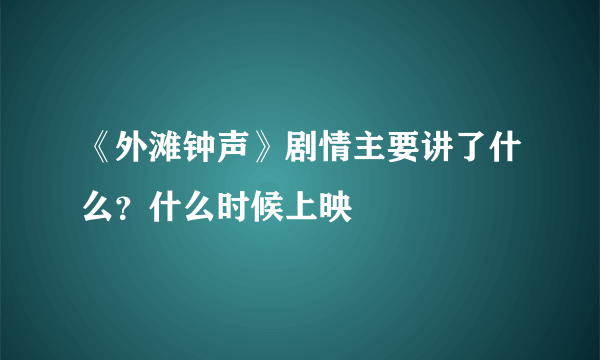 《外滩钟声》剧情主要讲了什么？什么时候上映