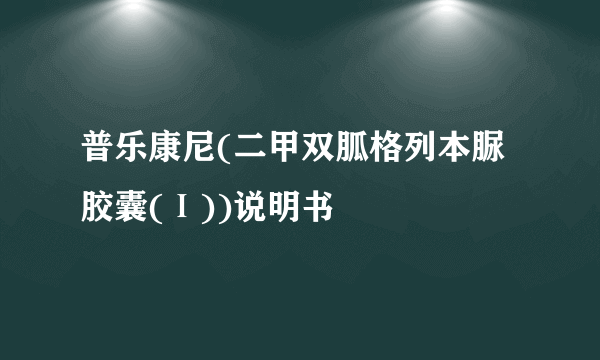 普乐康尼(二甲双胍格列本脲胶囊(Ⅰ))说明书