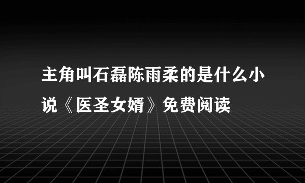 主角叫石磊陈雨柔的是什么小说《医圣女婿》免费阅读