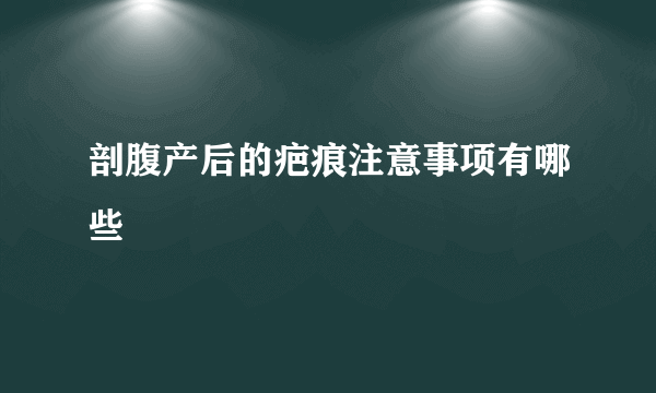 剖腹产后的疤痕注意事项有哪些