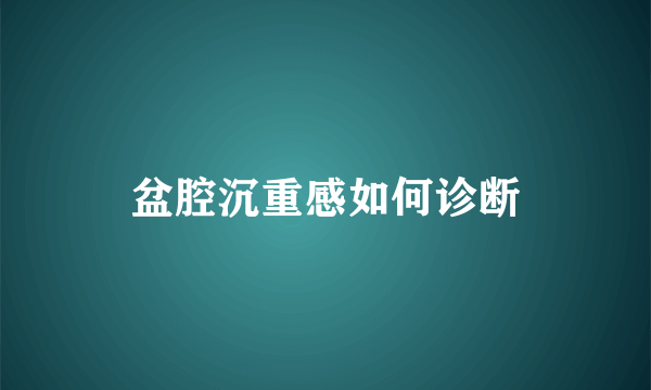 盆腔沉重感如何诊断