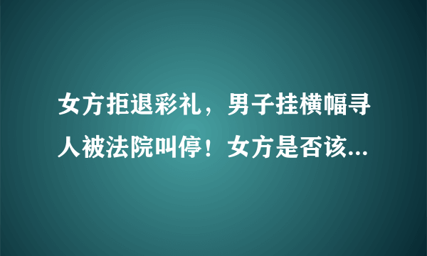 女方拒退彩礼，男子挂横幅寻人被法院叫停！女方是否该全额返还？