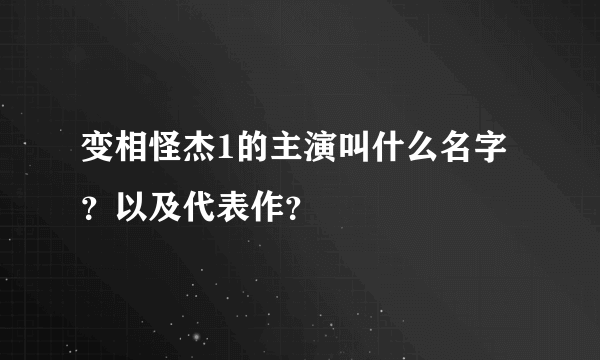 变相怪杰1的主演叫什么名字？以及代表作？