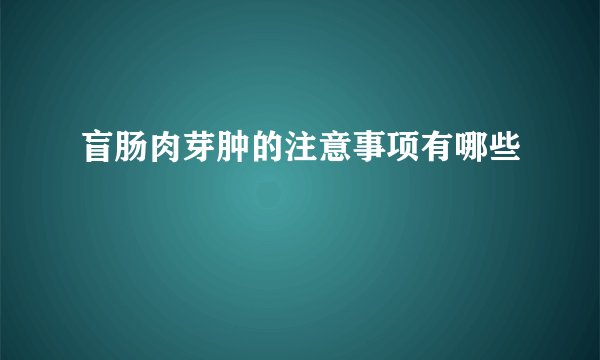 盲肠肉芽肿的注意事项有哪些