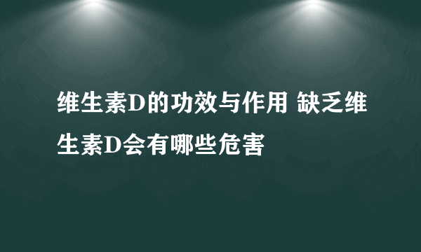 维生素D的功效与作用 缺乏维生素D会有哪些危害