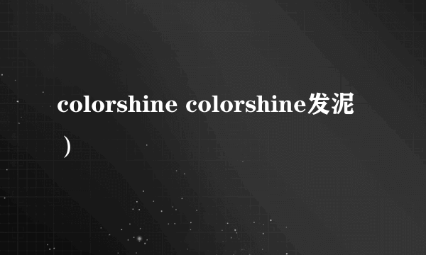 colorshine colorshine发泥）