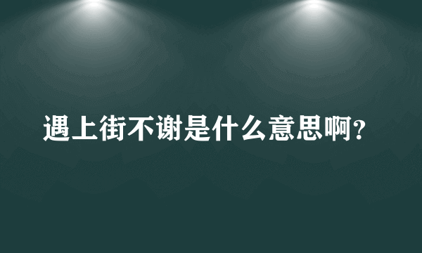 遇上街不谢是什么意思啊？