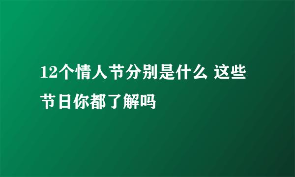 12个情人节分别是什么 这些节日你都了解吗