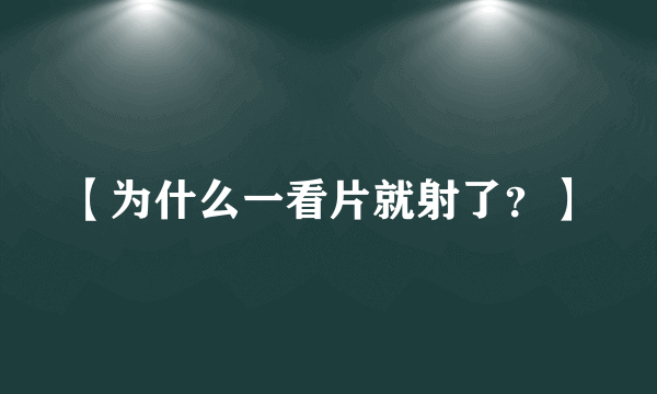 【为什么一看片就射了？】