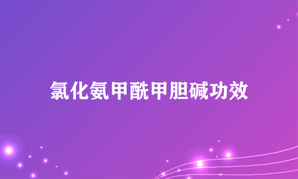 氯化氨甲酰甲胆碱功效