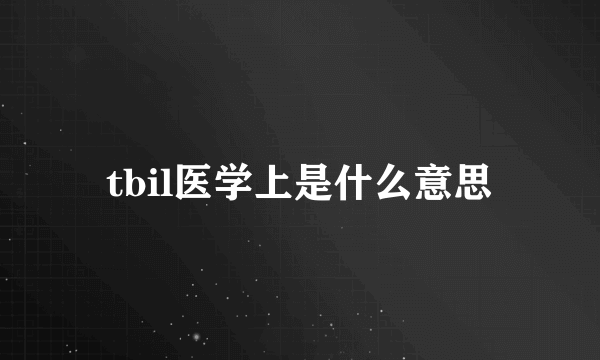 tbil医学上是什么意思