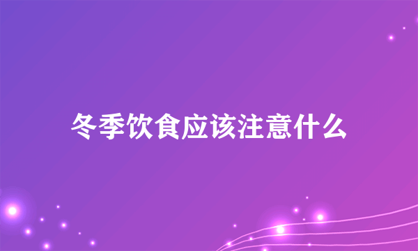 冬季饮食应该注意什么