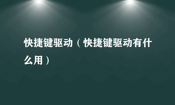 快捷键驱动（快捷键驱动有什么用）