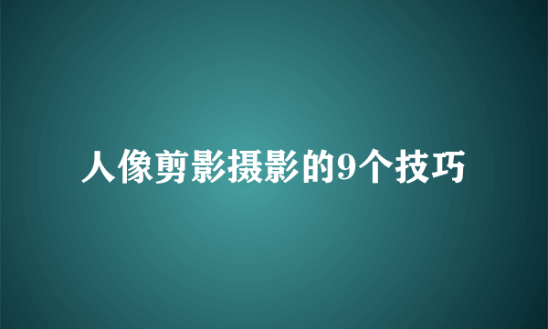 人像剪影摄影的9个技巧