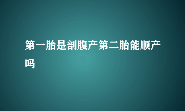 第一胎是剖腹产第二胎能顺产吗