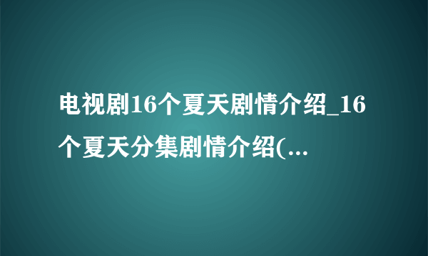 电视剧16个夏天剧情介绍_16个夏天分集剧情介绍(1-15集大结局)