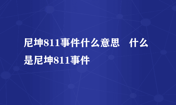 尼坤811事件什么意思   什么是尼坤811事件