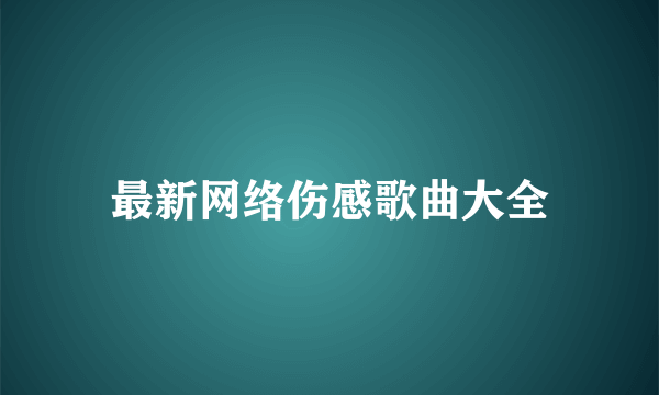 最新网络伤感歌曲大全