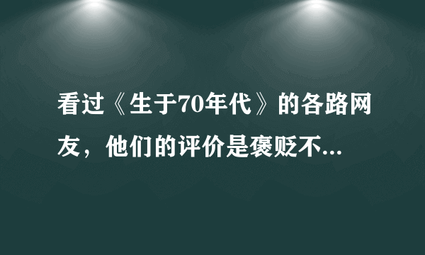 看过《生于70年代》的各路网友，他们的评价是褒贬不一，你认为演员表现如何？