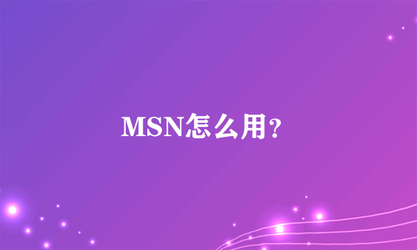 MSN怎么用？