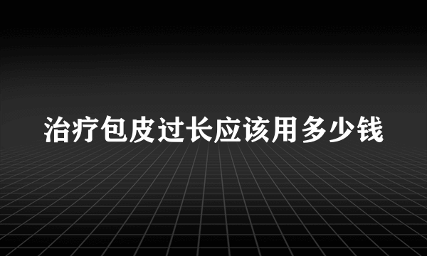 治疗包皮过长应该用多少钱