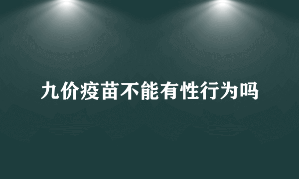 九价疫苗不能有性行为吗