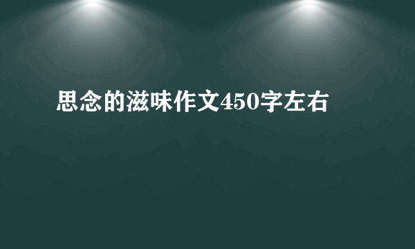 思念的滋味作文450字左右