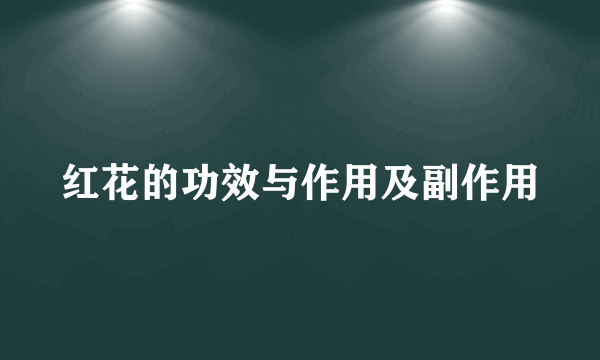 红花的功效与作用及副作用