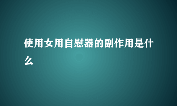 使用女用自慰器的副作用是什么