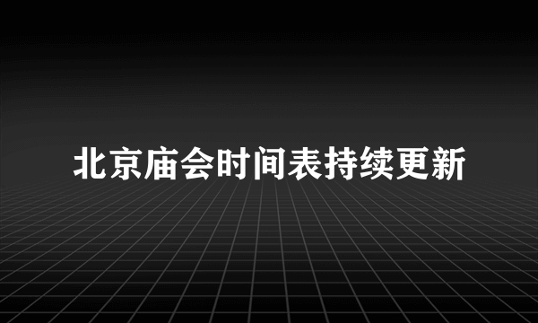 北京庙会时间表持续更新