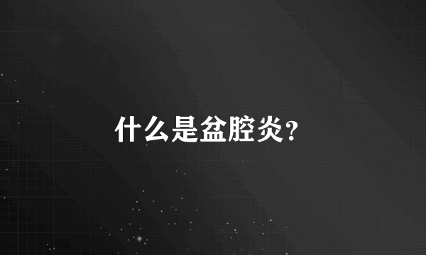 什么是盆腔炎？