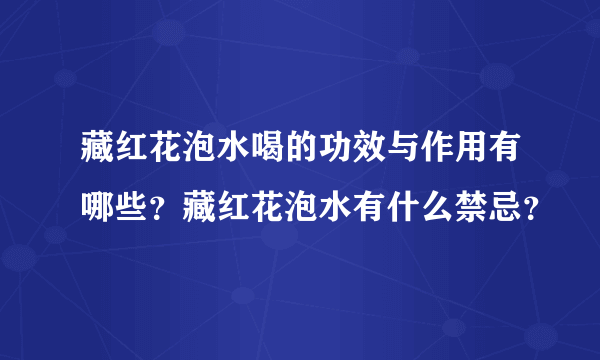 藏红花泡水喝的功效与作用有哪些？藏红花泡水有什么禁忌？