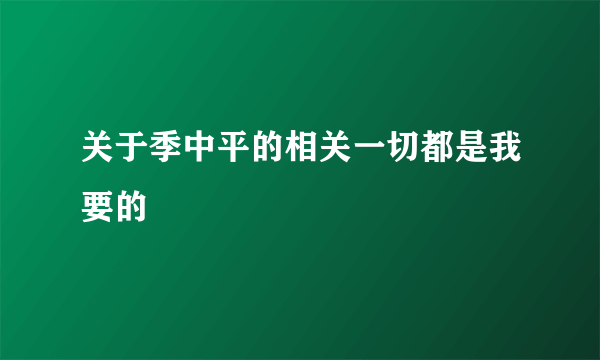 关于季中平的相关一切都是我要的