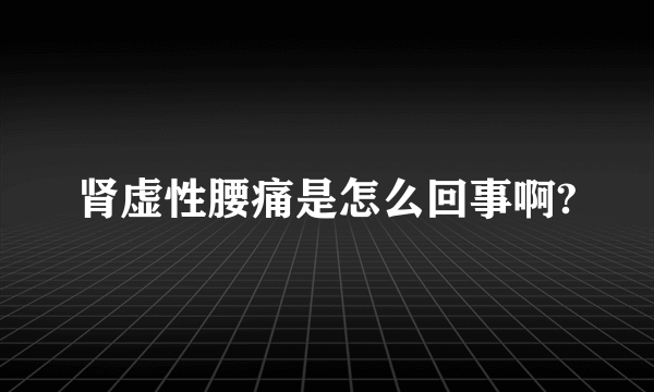 肾虚性腰痛是怎么回事啊?