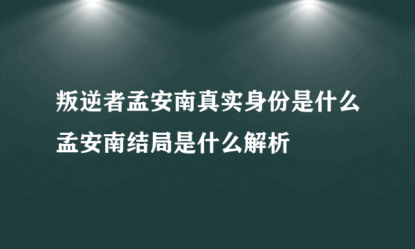 叛逆者孟安南真实身份是什么孟安南结局是什么解析