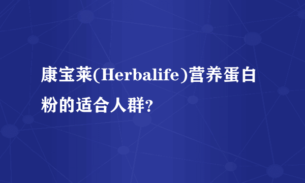 康宝莱(Herbalife)营养蛋白粉的适合人群？