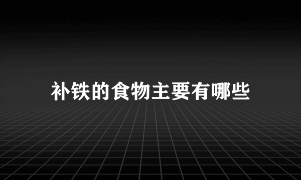 补铁的食物主要有哪些