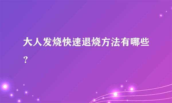 大人发烧快速退烧方法有哪些？