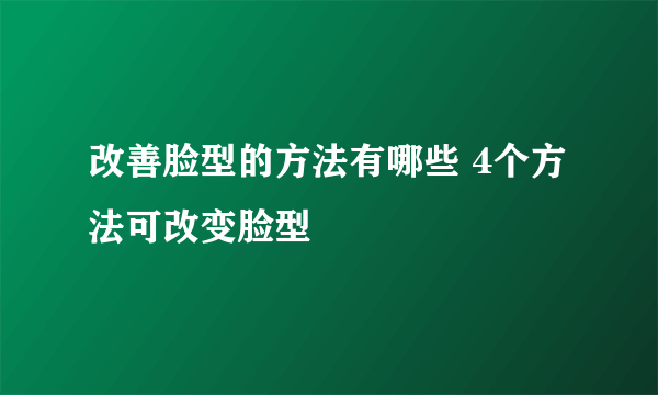 改善脸型的方法有哪些 4个方法可改变脸型