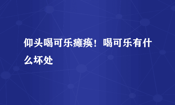 仰头喝可乐瘫痪！喝可乐有什么坏处