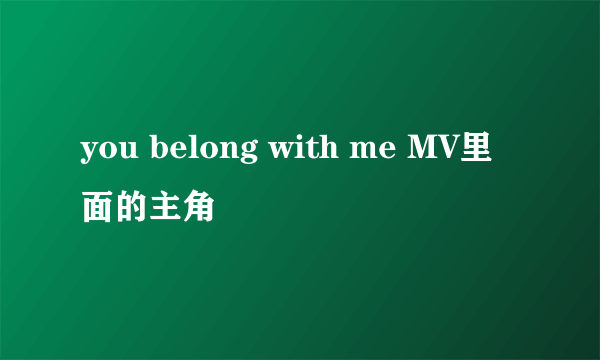 you belong with me MV里面的主角