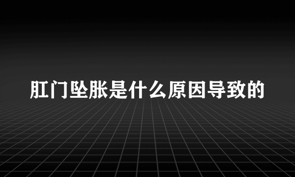 肛门坠胀是什么原因导致的