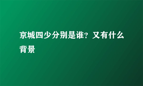 京城四少分别是谁？又有什么背景