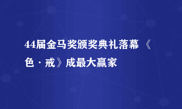 44届金马奖颁奖典礼落幕 《色·戒》成最大赢家