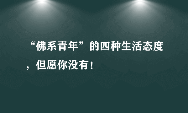 “佛系青年”的四种生活态度，但愿你没有！