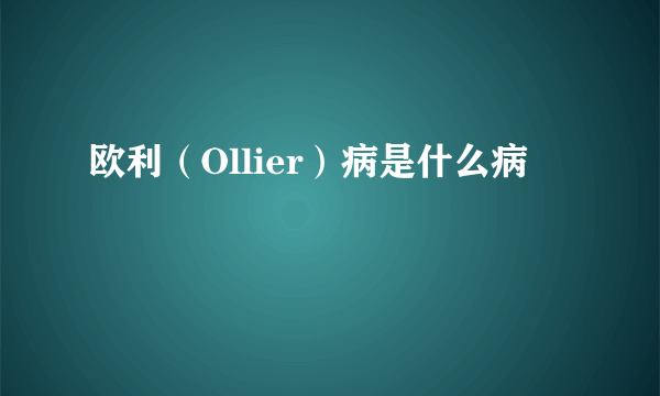 欧利（Ollier）病是什么病